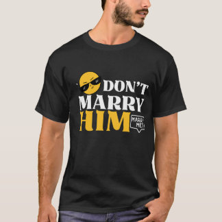 Don't Marry Him Marry Me Shirt - Funny Proposal T