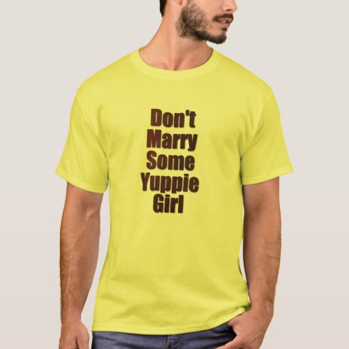 Dont Marry Some Yuppie Girl T_Shirt