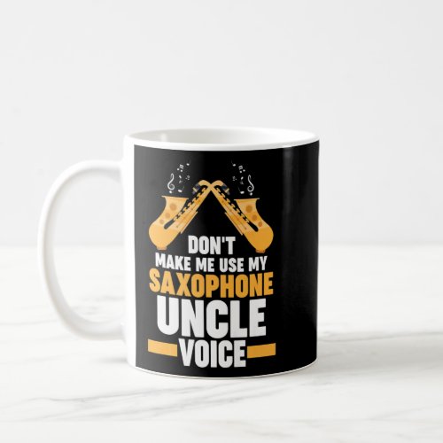 dont me use my saxophone uncle voice music  coffee mug