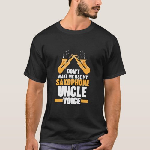 dont me use my saxophone uncle voice music  T_Shirt