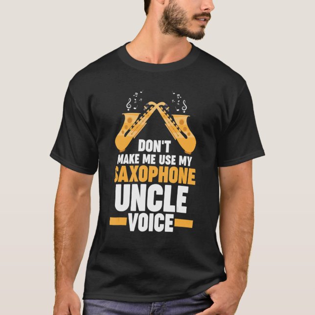 don't me use my saxophone uncle voice music T-Shirt (Front)