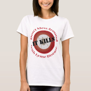 Don't mess around with Lyme Disease - it kills T-Shirt