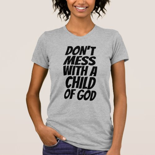 DONT MESS WITH A CHILD OF GOD T_SHIRTS