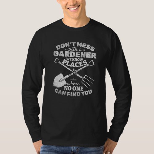 Dont Mess With A Gardener We Know Places No One Ca T_Shirt