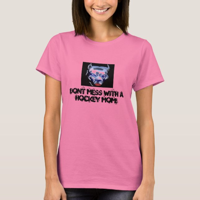 Dont Mess With A Hockey Mom! T-Shirt (Front)