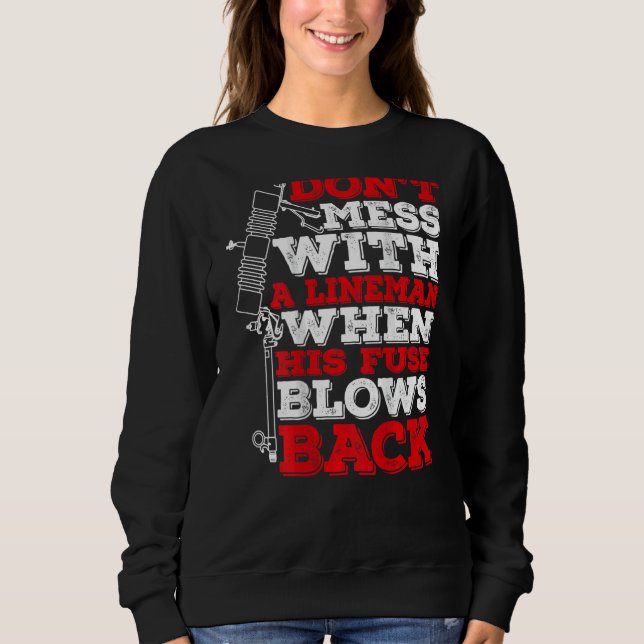 Don't Mess With A Lineman When His Fuse Blows Back Sweatshirt (Front)