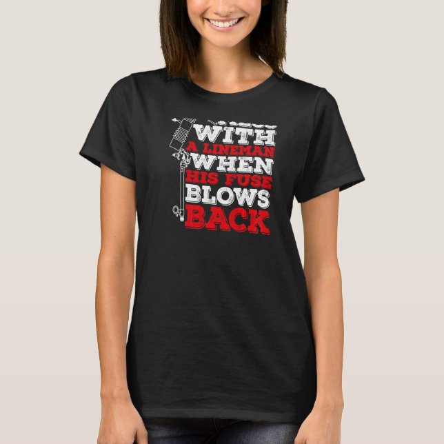 Don't Mess With A Lineman When His Fuse Blows Back T-Shirt (Front)