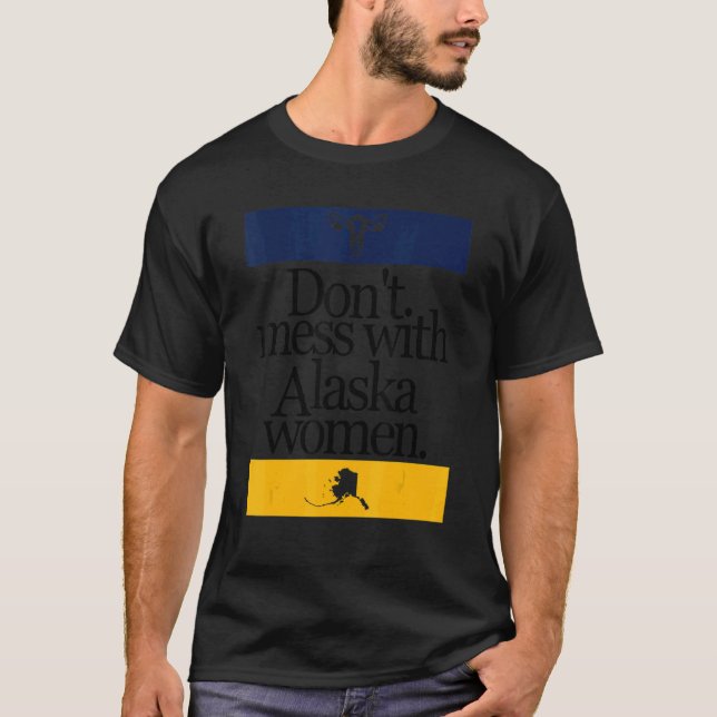 Don't Mess With Alaska Women Pro Choice Women Righ T-Shirt (Front)
