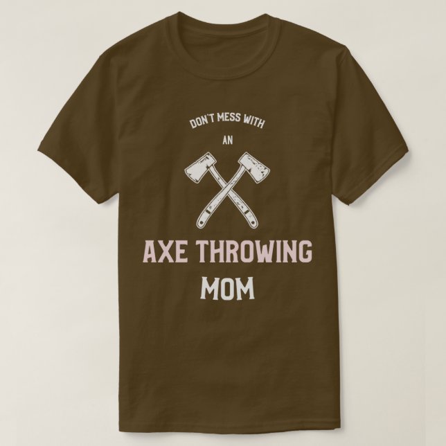 Dont mess with an Axe Throwing Mom T-Shirt (Design Front)