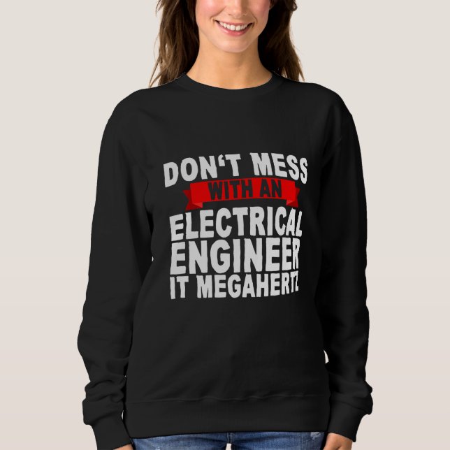 Don't Mess With An Electrical Engineer It Megahert Sweatshirt (Front)