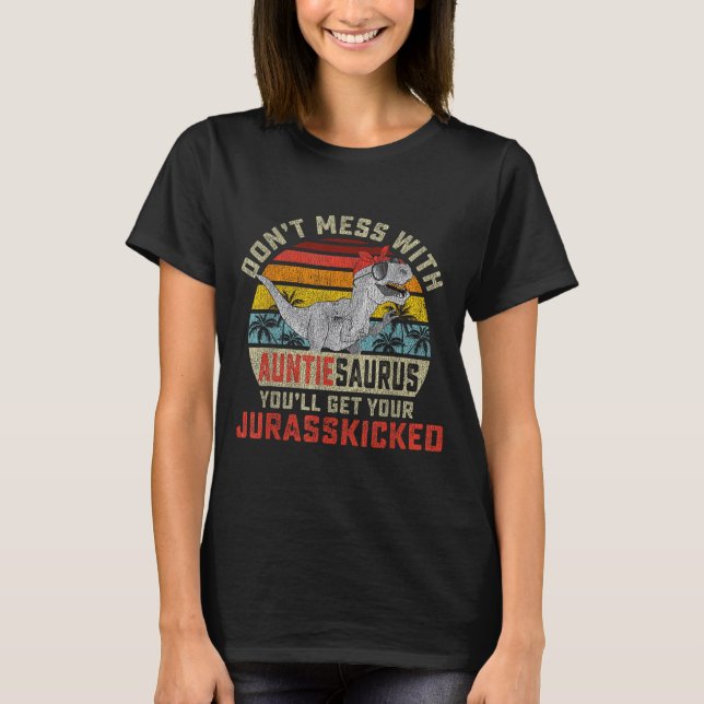 Don't Mess With Auntiesaurus You'll Get Jurkicked  T-Shirt (Front)