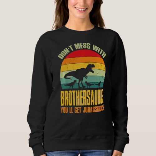 Dont Mess With Brothersaurus Youll Get Jurasskic Sweatshirt