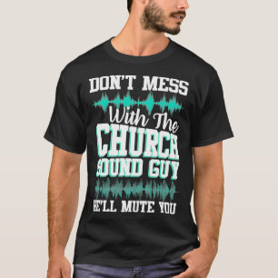 Dont Mess With Church Sound Guy Funny Mute Music P T-Shirt