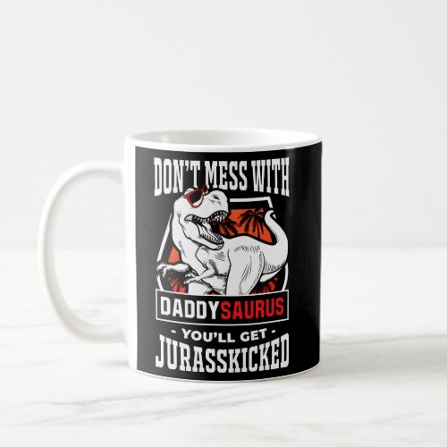 DonT Mess With Daddysaurus YouLl Get Jurasskicke Coffee Mug