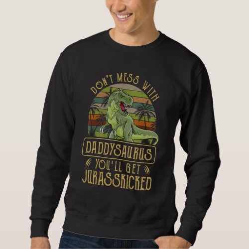 Dont Mess With Daddysaurus Youll Get Jurasskicke Sweatshirt