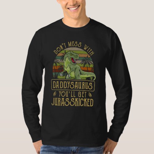 Dont Mess With Daddysaurus Youll Get Jurasskicke T_Shirt