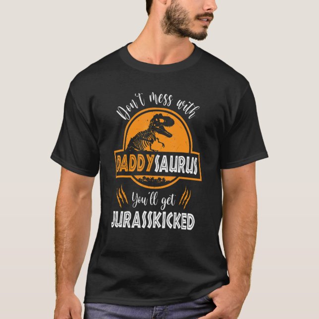 Don't Mess With Daddysaurus You'll Get Jurasskicke T-Shirt (Front)