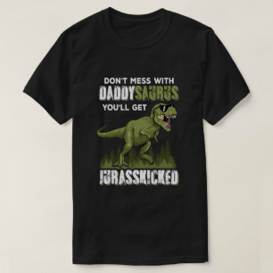 Don't Mess With Daddysaurus You'll Get Jurasskicke T-Shirt