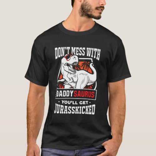 DonT Mess With Daddysaurus YouLl Get Jurasskicke T_Shirt