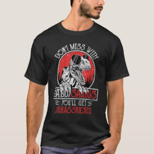 Dont Mess With Daddysaurus Youll Get Jurasskicked  T-Shirt