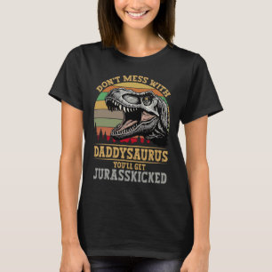 Don't Mess With Daddysaurus You'll Get Jurkicked F T-Shirt