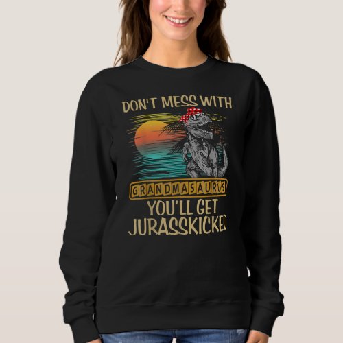 Dont Mess With Grandmasaurus Youll Get Sweatshirt