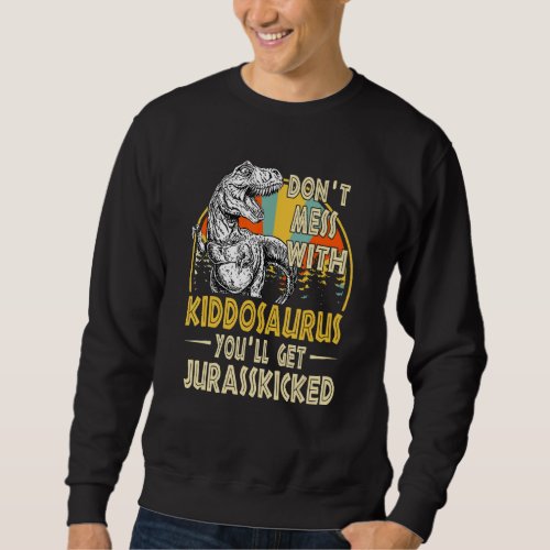 Dont Mess With Kiddosaurus Youll Get Jurasskicked  Sweatshirt