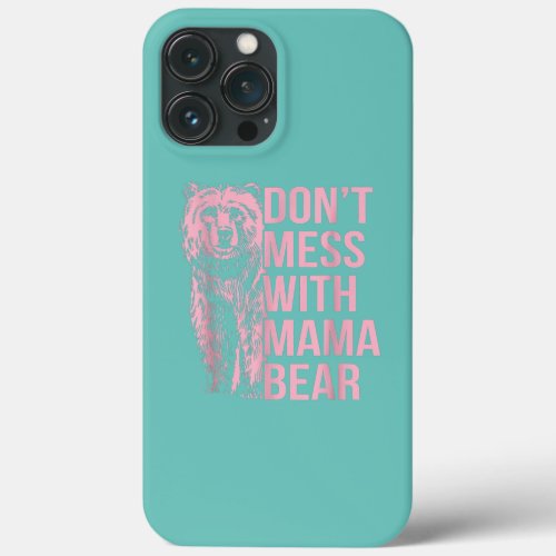 Dont Mess With Mama Bear  iPhone 13 Pro Max Case