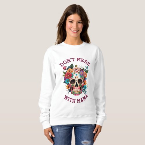 Dont Mess with Mama Floral Skull Gift For Mom Sweatshirt