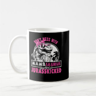 Don't mess with Mamasaurus you'll get Jurasskicked Coffee Mug