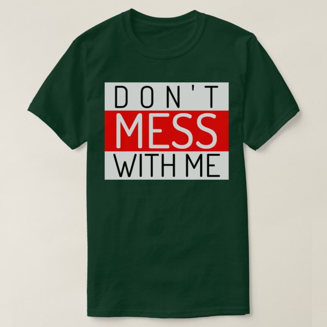 Dont Mess With Me A Funny Sarcastic Quote 1 T-Shirt (Design Front)