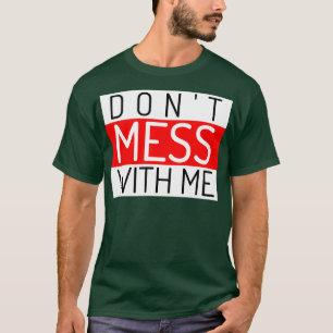 Dont Mess With Me A Funny Sarcastic Quote 1 T-Shirt