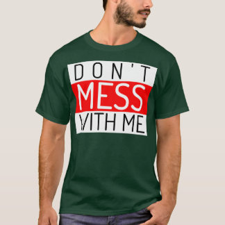 Dont Mess With Me A Funny Sarcastic Quote 1 T-Shirt