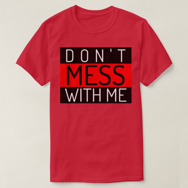 Dont Mess With Me A Funny Sarcastic Quote T-Shirt (Design Front)