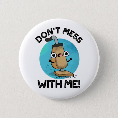 Dont Mess With Me Funny Vacuum Cleaner Pun  Button
