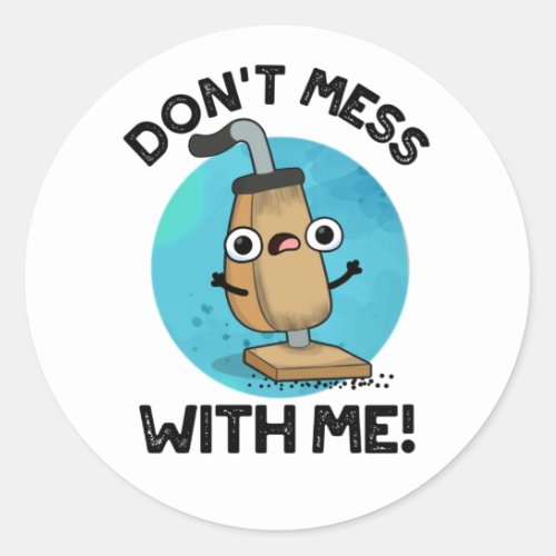 Dont Mess With Me Funny Vacuum Cleaner Pun  Classic Round Sticker