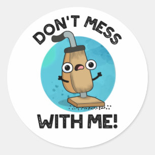 Don't Mess With Me Funny Vacuum Cleaner Pun Classic Round Sticker