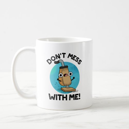 Dont Mess With Me Funny Vacuum Cleaner Pun  Coffee Mug