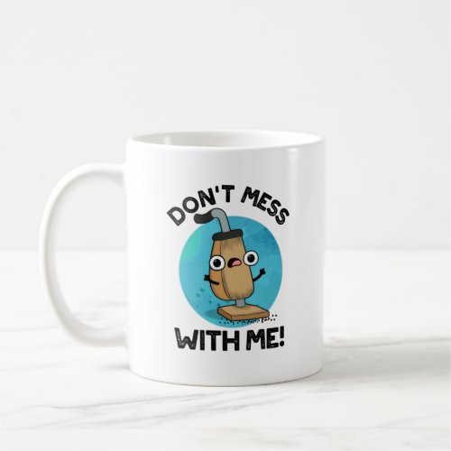 Dont Mess With Me Funny Vacuum Cleaner Pun  Coffee Mug