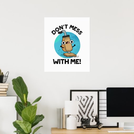 Don't Mess With Me Funny Vacuum Cleaner Pun Poster Zazzle
