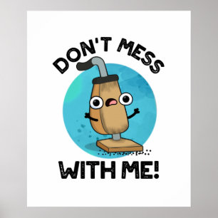 Don't Mess With Me Funny Vacuum Cleaner Pun Poster