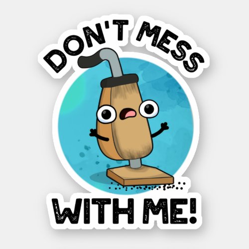 Dont Mess With Me Funny Vacuum Cleaner Pun  Sticker