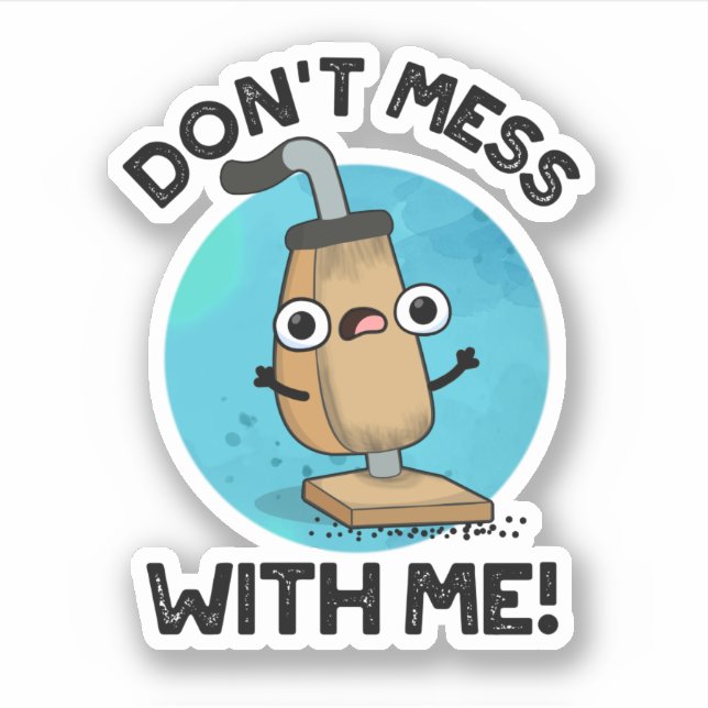 Don't Mess With Me Funny Vacuum Cleaner Pun  Sticker (Front)
