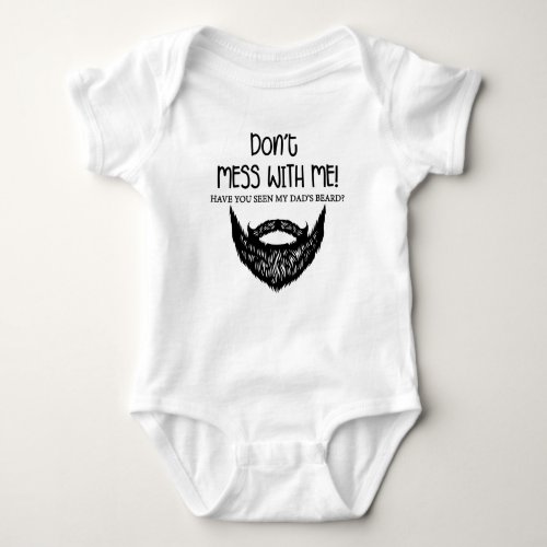Dont Mess With Me Have You Seen My Dads Beard Baby Bodysuit