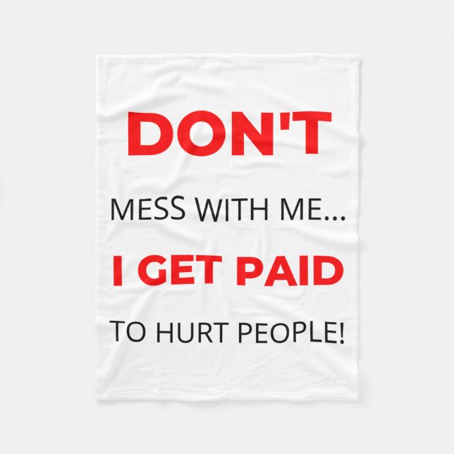 Dont Mess With Me I Get Paid To Hurt People 2  Fleece Blanket (Front)