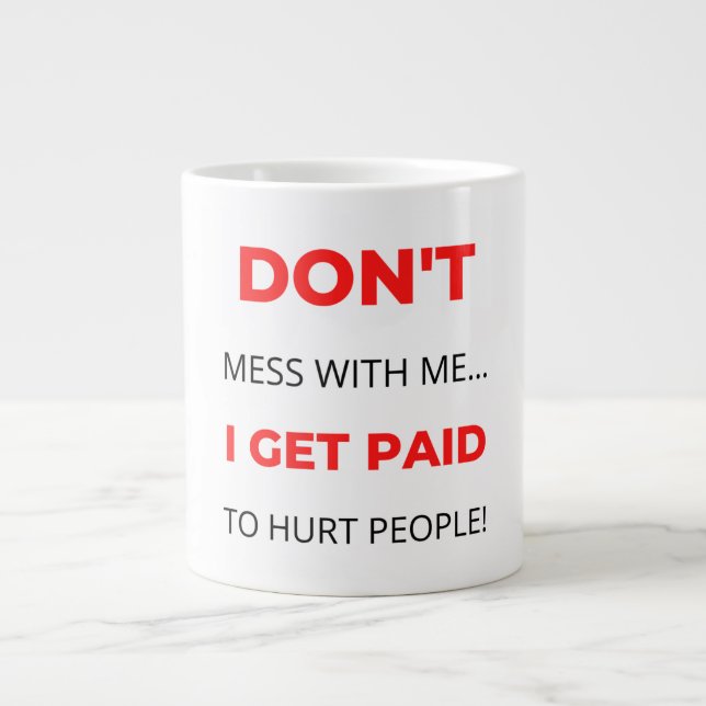 Don't Mess With Me I Get Paid To Hurt People 2 Giant Coffee Mug (Front)