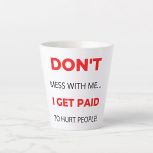 Don't Mess With Me I Get Paid To Hurt People 2 Latte Mug