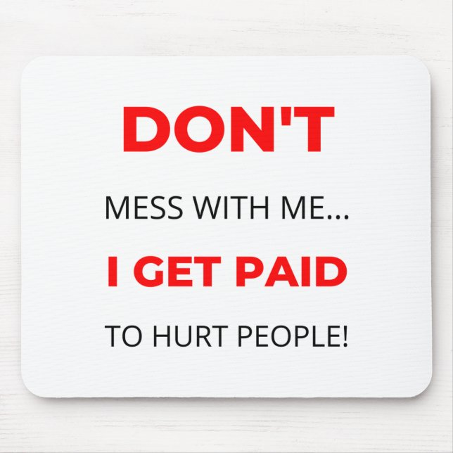 Dont Mess With Me I Get Paid To Hurt People 2  Mouse Pad (Front)