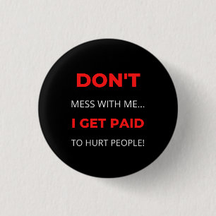 Don't Mess With Me I Get Paid To Hurt People Button