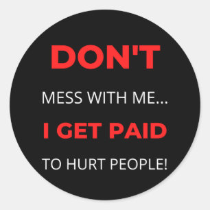 Don't Mess With Me I Get Paid To Hurt People Classic Round Sticker